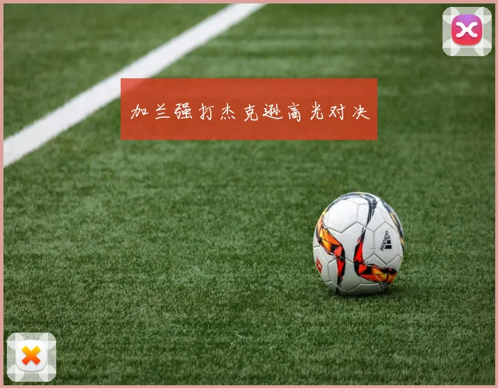 加兰强打杰克逊高光对决