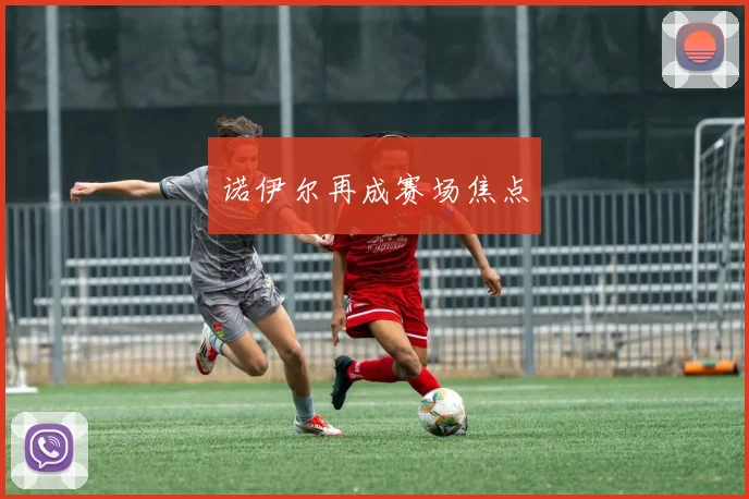 诺伊尔再成赛场焦点