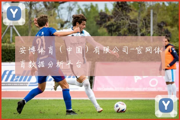 安博体育(中国)有限公司-官网体育数据分析平台