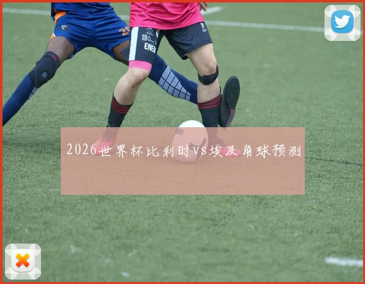 2026世界杯比利时vs埃及角球预测