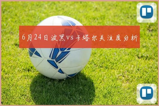 6月24日波黑vs卡塔尔关注度分析