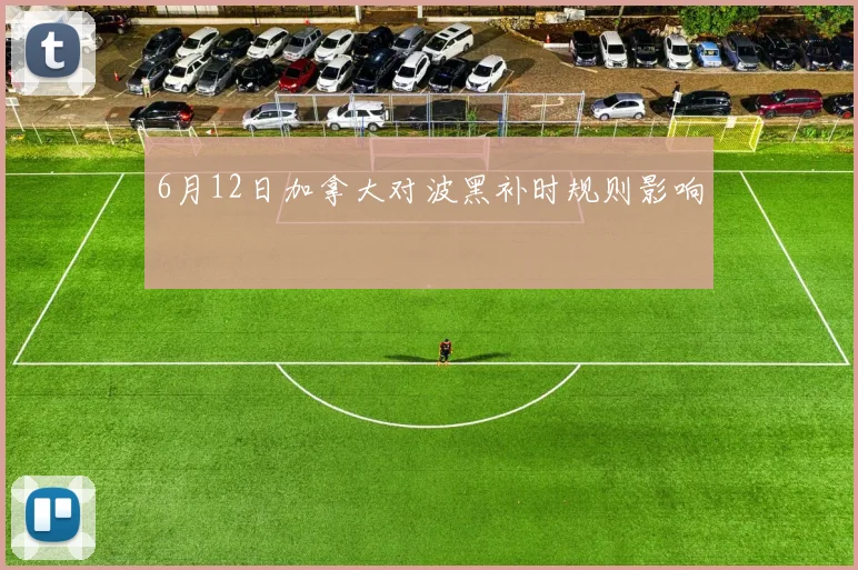 6月12日加拿大对波黑补时规则影响