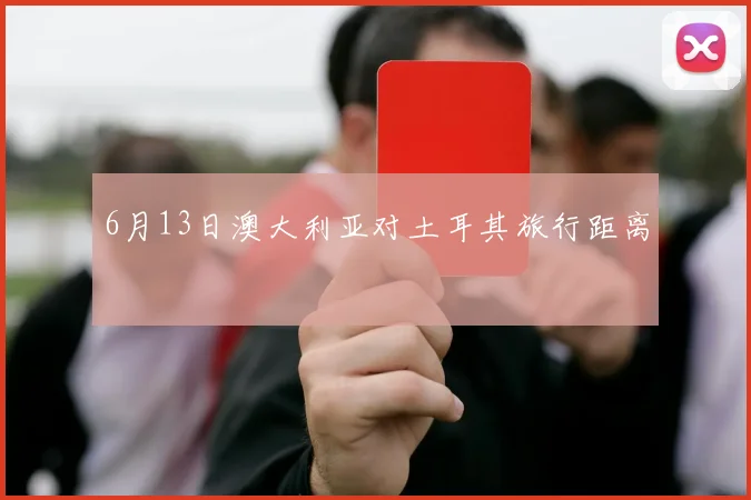 6月13日澳大利亚对土耳其旅行距离