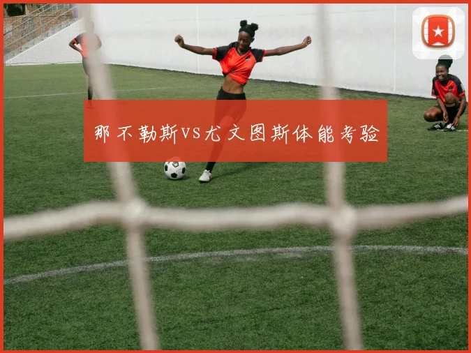 那不勒斯vs尤文图斯体能考验