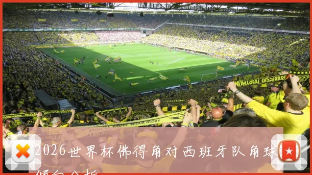 2026世界杯佛得角对西班牙队角球倾向分析